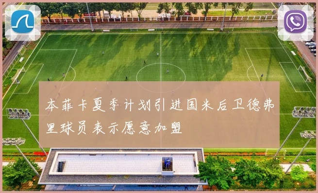 本菲卡夏季计划引进国米后卫德弗里球员表示愿意加盟